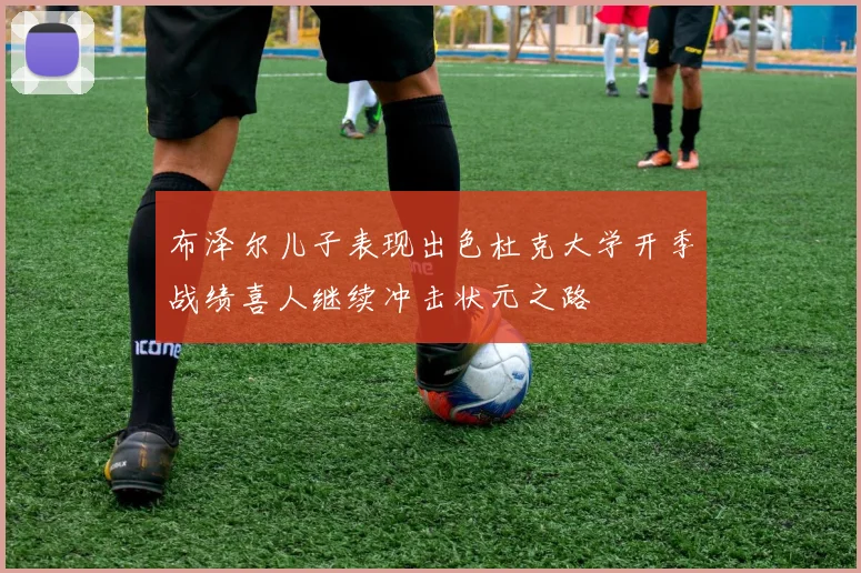 布泽尔儿子表现出色杜克大学开季战绩喜人继续冲击状元之路