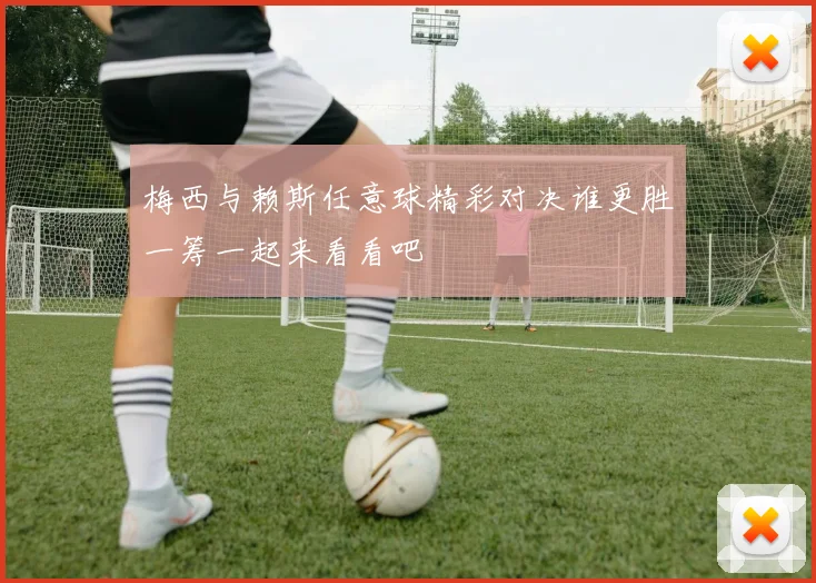 梅西与赖斯任意球精彩对决谁更胜一筹一起来看看吧